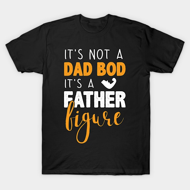 It's Not A Dad Bod It's A Father Figure T-Shirt by POP-Tee